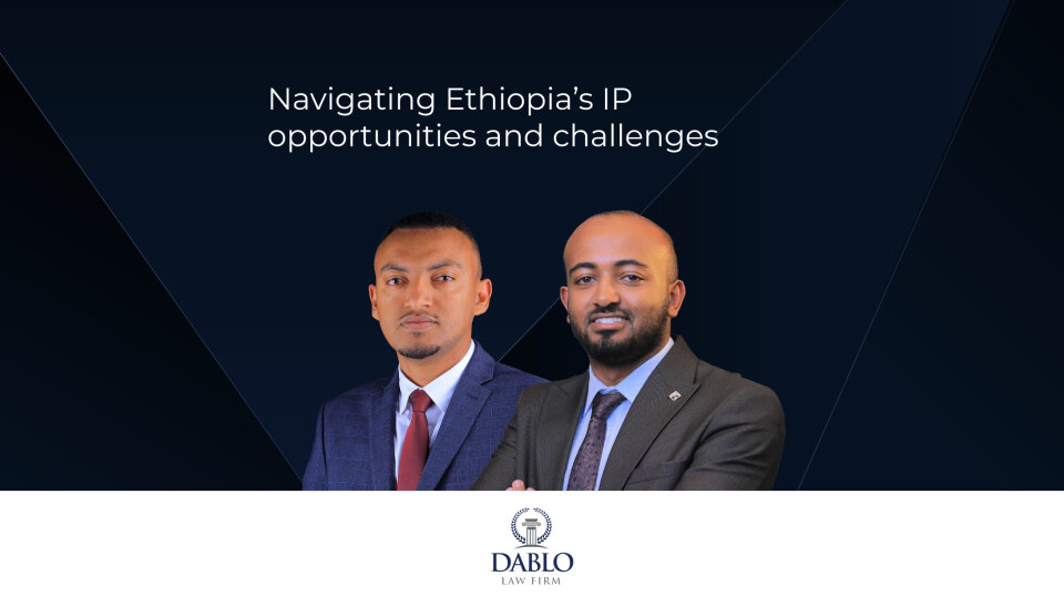 Navigating Ethiopia’s IP opportunities and challenges