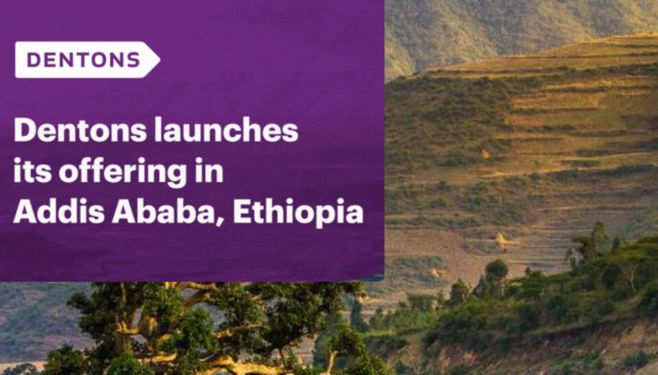 World’s largest law firm Dentons strengthens its African presence by officially expanding into Ethiopia